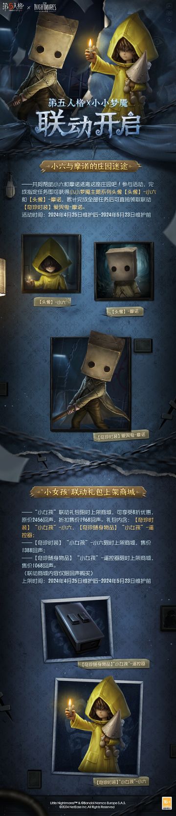 第五人格×小小梦魇联动活动公告，
请各位访客查收~
4月25日，联动将启，
一起探索全新的冒险世界，带着智慧与勇敢，寻找希望和光明吧！
#第五人格# #第五人格IP联动# #第五人格×小小梦魇#