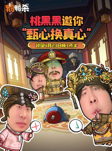 鹅鸭杀×甄嬛传直播官宣！桃黑黑4月23日“甄心换真心”整活来袭