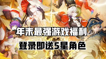 年末最强游戏福利！登录即送5星角色