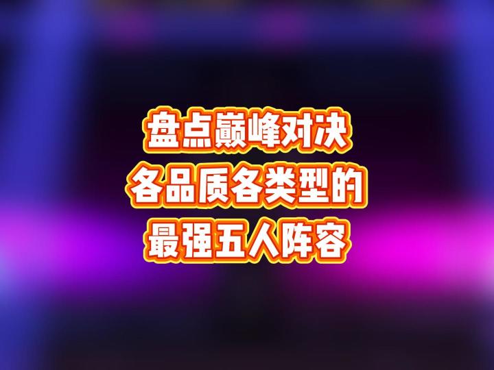 盘点巅峰对决各品质各类型的最强五人阵容截图