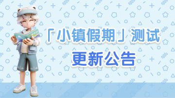 「小镇假期」测试 | 7月28日更新公告