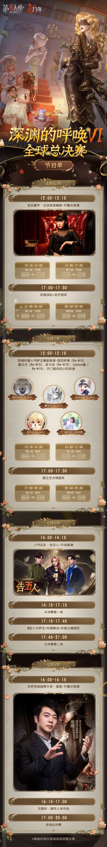 #第五人格五周年# #COA6全球总决赛# #第五人格COA6#
《第五人格》五周年盛典暨COA6全球总决赛售票将于今日10点开启！节目表演和单日安排如下~
活动时间：4月30日-5月3日
活动地点：中国·杭州电竞中心
温馨提示：购买门票后将按序通过顺丰快递发出，无需承担邮费；本场演出实行实名制购票及人脸识别闸机检票购票用户进场需人证合一；本人有效身份证件作为唯一进场凭证（仅持纸质票将不作为入场凭