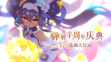《世界弹射物语》半周年庆典版本 宣传PV | 170连抽大狂欢！