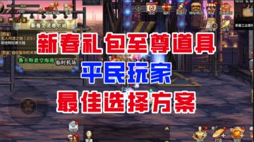 【DNF手游】换哪个提升最大？新春礼包至尊道具平民最佳方案！