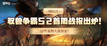 【战报公开】驭兽争霸S2首周战报出炉！这些宠物大放异彩！