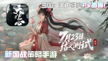 三国天下归心PV首曝！新国战策略手游7月23日开启内测！