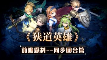 《狭道英雄》玩法前瞻爆料——同步回合篇