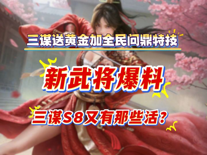 三谋送黄金加全民问鼎特技，新武将爆料，三谋S8又有那些活？截图