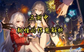 【崩坏：星穹铁道】三测中韧性的作用解析