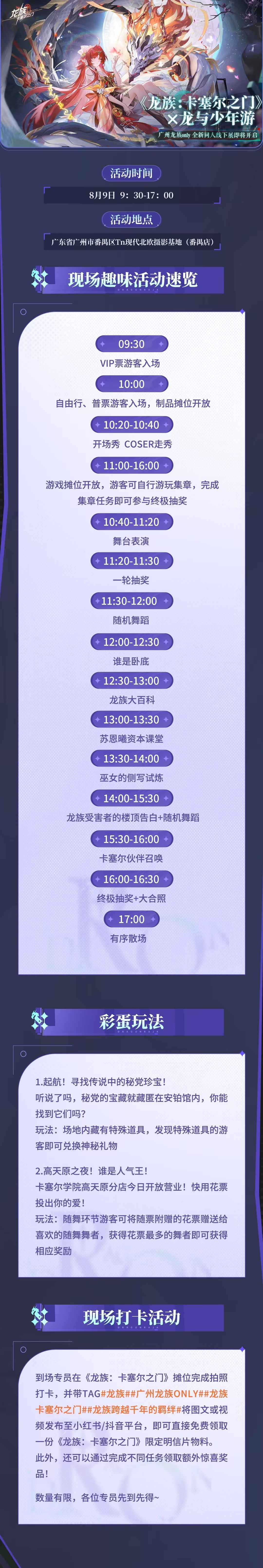 《龙族：卡塞尔之门》x 龙与少年游——广州龙族only，全新同人线下活动即将于8月9日开启！
▶ 活动时间
2026年8月9日 9:30-17:00
▶ 活动地点
广东省广州市番禺区Tn现代北欧摄影基地（番禺店）
▶ 购票方式
小🍊序【千岛组局】 - 搜索活动【广州龙族only】
▶ 注意事项
1.本次活动为龙族only同人展，漫展现场谢绝穿戴非龙族相关IP的cos服、带国旗标及现役军服或日式传统截图