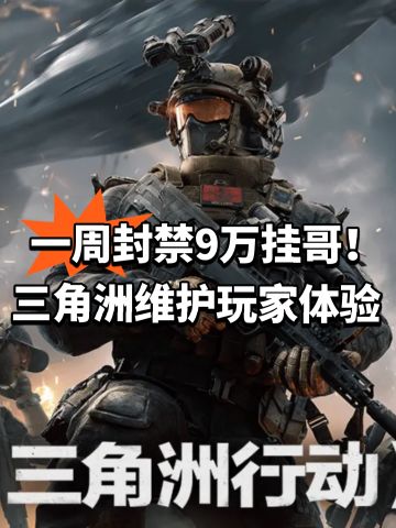 一周封禁9万挂哥！三角洲维护玩家体验