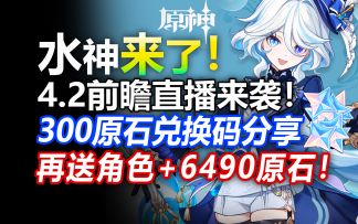 【原神】4.2前瞻直播预测！300原石兑换码！水神来了！必得6490原石！白嫖角色！新地图新角色娜维娅希格雯克洛琳德水神芙宁娜仆人