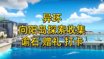 【异环1.1】新地图向阳岛探索收集攻略（谕石/赠礼/打卡）