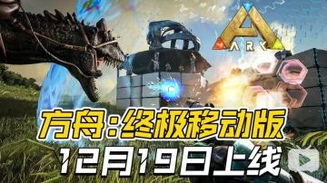 跳票王不鸽了？《方舟:终极移动版》12月19日上线！？