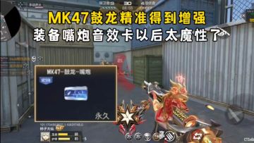 MK47鼓龙精准得到增强，装备嘴炮音效卡以后太魔性了！