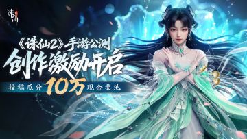 道友集结！《诛仙2》公测创作激励重磅来袭