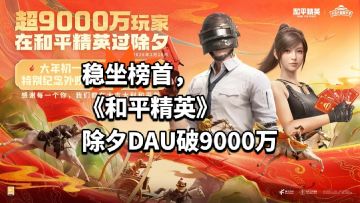 稳坐榜首，《和平精英》除夕DAU破9000万！