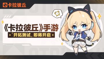 《卡拉彼丘》手游「开拓测试」即将开启