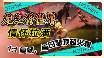 情怀拉满！《龙之谷世界》1:1 复刻，首日登顶超火爆