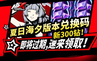 【P5X】夏日海夕版本新300钻石兑换码⚡全福利领取攻略！
