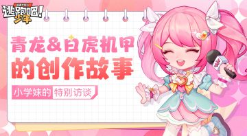 【小学妹的特别访谈】为你揭秘青龙&白虎机甲的创作故事！