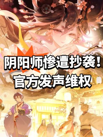 阴阳师惨遭抄袭！官方发声维权