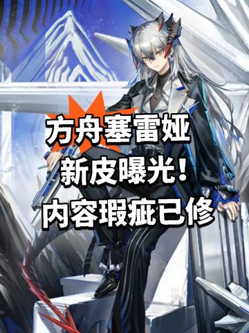 方舟塞雷娅新皮曝光！内容瑕疵已修