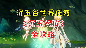 【V4.4攻略】#任务与探索# 沉玉谷世界任务《沉玉祝珑》全攻略！