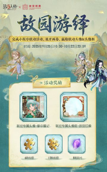 第五人格×故宫观唐联动小程序活动将在9月25日上线！
参与联动活动，完成5日联动任务，可获得小程序银币、线索、碎片，以及联动专属头像、头像框等奖励~
前往第五人格官方小程序一起游览故园，学习文物知识，感受文化之美吧~
活动时间：9月25日10:30-10月22日23:59
#第五人格 #第五人格故宫观唐联动 #第五人格IP联动