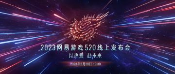 2023网易游戏520线上发布会，5月20日19:30与你相约！