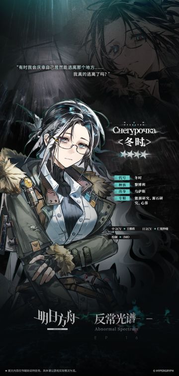 【新增干员】
//冬时
“博士，感谢你们收留了我，也感谢你们给了我一间......不会被打扰的实验室。”
____________
最混沌的那段时间，她常常感到自己被困于一行又一行的数据之中。
她每天面对着它们，却又无法理解它们的意义。
一个个字符挤压着她的胸腔，让她喘不过气来。
她人生的意义在研究所的回廊间迷失，乌萨斯人构建的宏伟叙事没有能容纳她的一角。
如今，面对着这张崭新的研究桌，她只想做成