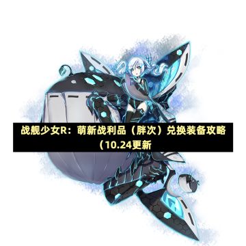 战舰少女R：萌新战利品（胖次）兑换装备攻略（10.27更新