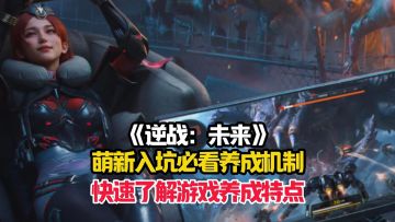 本期将带想要入坑的萌新们了解逆战未来的养成机制！