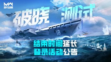 现代战舰「破晓测试」结束时间延长&登录活动公告