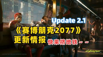 快来一起挤地铁！《赛博朋克2077》V2.1更新情报汇总｜赛博朋克2077｜游戏情报
