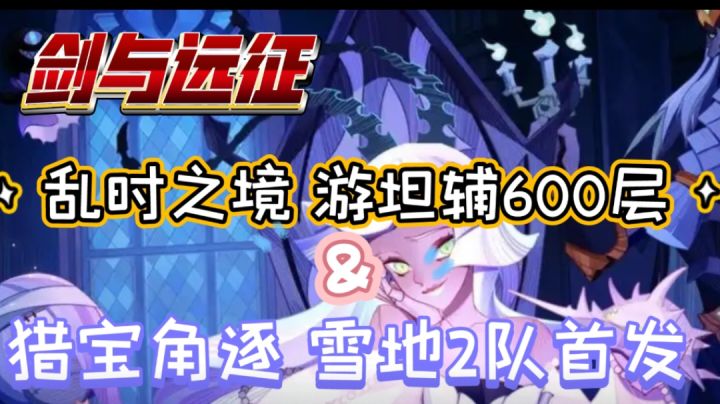 剑与远征 乱时之境 平民法坦辅600层&猎宝角逐雪地2队首发截图