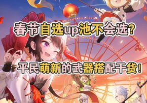 【幻塔2.4】春节自选up池萌新平民入坑抽卡建议