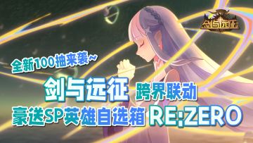 全新100连抽来袭，豪送SP英雄自选箱，最强4月联动错过就得等1年！【剑与远征丨Re:Zero跨界联动】