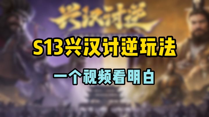 S13「兴汉讨逆」玩法省流汇总,一个视频看明白截图