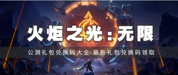 礼包 | 《火炬之光:无限》公测礼包兑换码汇总，最新礼包兑换码领取！