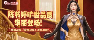 陈书婷旷世品质华丽登场！典藏皮肤「鎏金夜宴」等你解锁！