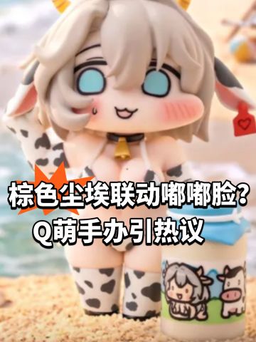 棕色尘埃联动嘟嘟脸？Q萌手办引热议