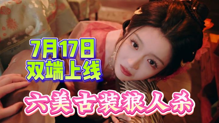 定档7.17❤️六美回归诠释古装狼人杀🔥多线生死恋截图
