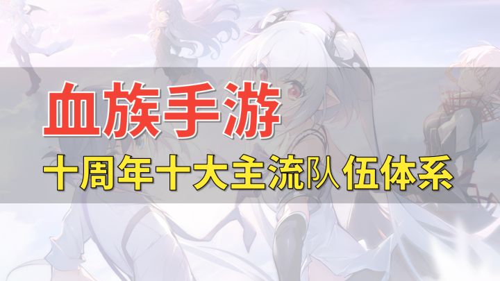 【血族手游】十周年十大主流队伍体系养成推荐截图