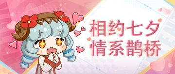 超能情报站 | 相约七夕！七夕活动抢先看