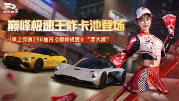 《巅峰极速》有史以来最强卡池出现！“耍大牌”是一种什么体验？