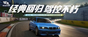 “宝”刀未老，锋芒依旧！宝马 3 系 M3 (E46)驾临巅峰赛道！