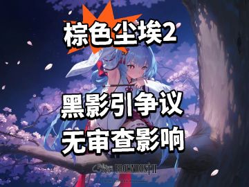 棕色尘埃2黑影引争议 官方：无审查影响！