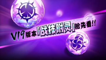 版本预告|V19版本「战技附灵」抢先看（内含密令）