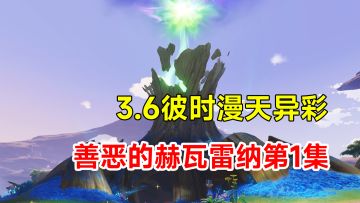【原神】3.6世界任务善恶的赫瓦雷纳第1集！彼时漫天异彩！